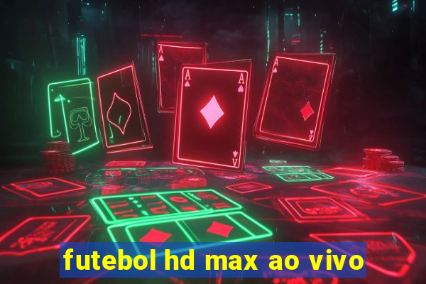 futebol hd max ao vivo