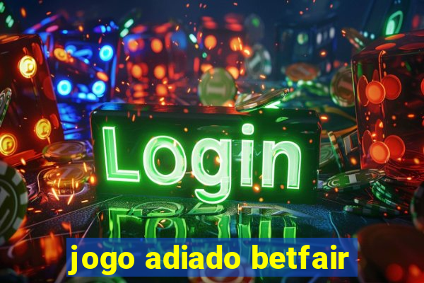 jogo adiado betfair