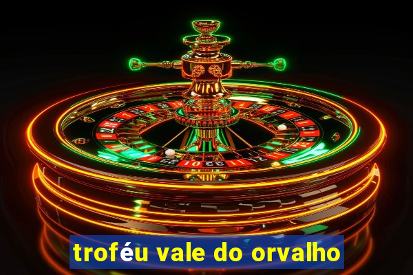 troféu vale do orvalho