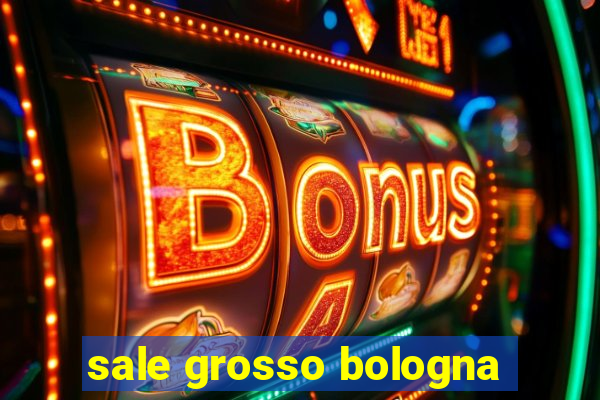 sale grosso bologna