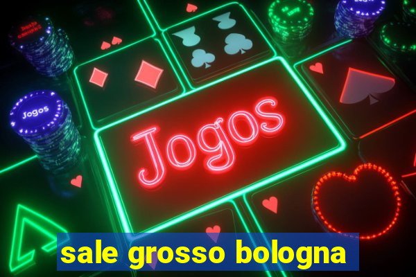 sale grosso bologna