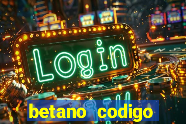 betano codigo promocional casino