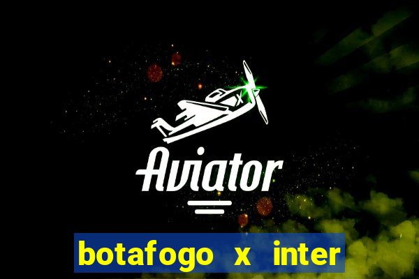 botafogo x inter onde assistir