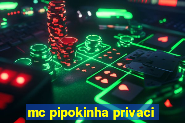 mc pipokinha privaci