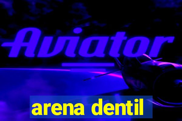 arena dentil