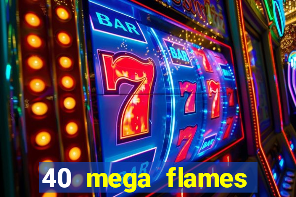 40 mega flames slot online