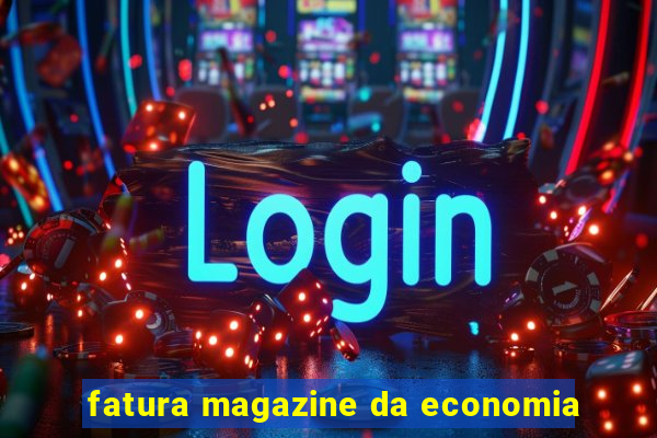 fatura magazine da economia