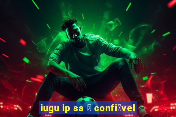 iugu ip sa 茅 confi谩vel