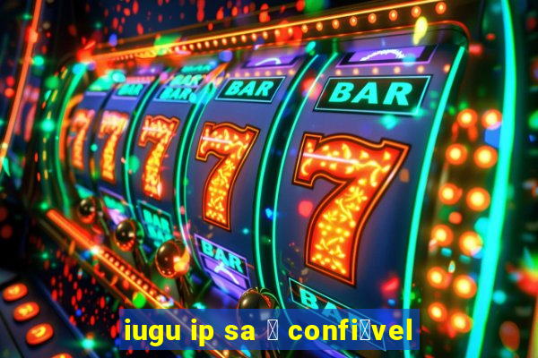 iugu ip sa 茅 confi谩vel