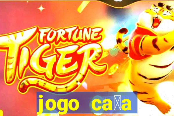 jogo ca莽a n铆queis que paga dinheiro real