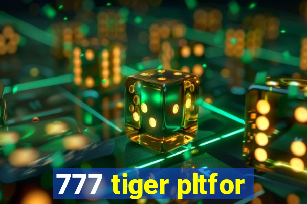 777 tiger pltfor