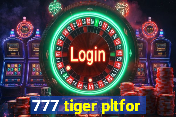 777 tiger pltfor