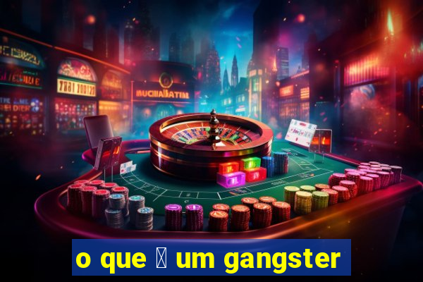 o que 茅 um gangster