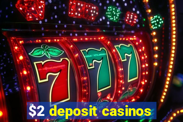 $2 deposit casinos