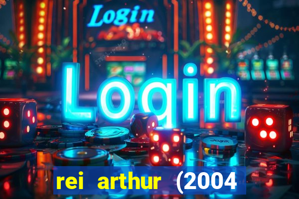 rei arthur (2004 assistir online)