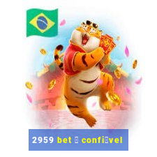 2959 bet 茅 confi谩vel