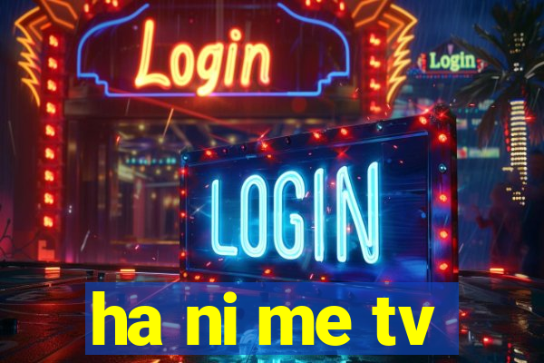 ha ni me tv