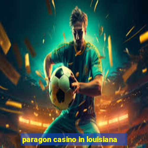 paragon casino in louisiana