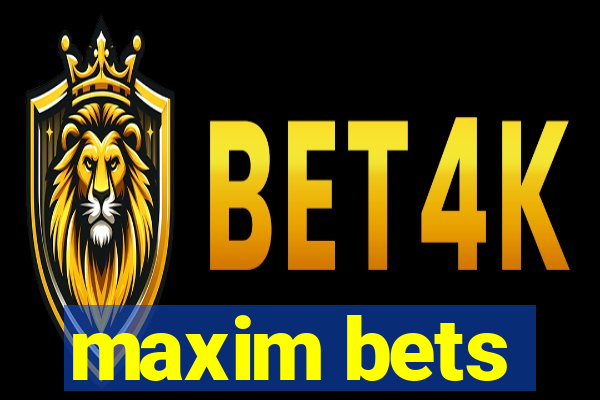 maxim bets