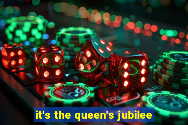 it's the queen's jubilee