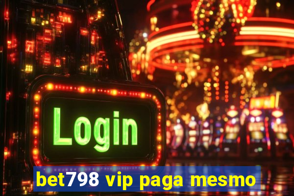 bet798 vip paga mesmo