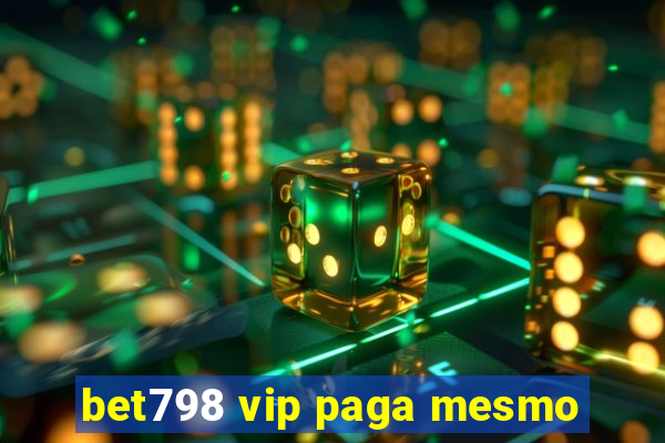 bet798 vip paga mesmo