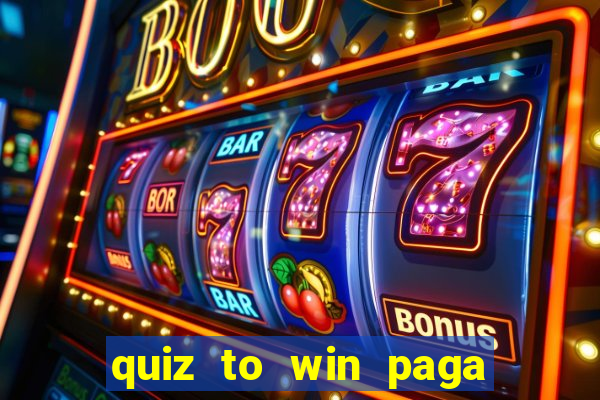 quiz to win paga mesmo quiz paga mesmo