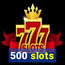 500 slots