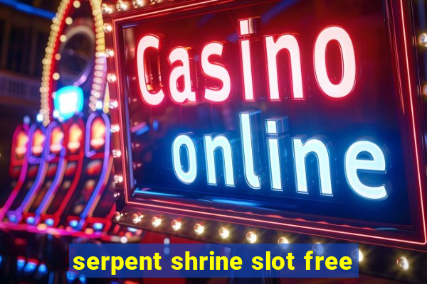 serpent shrine slot free