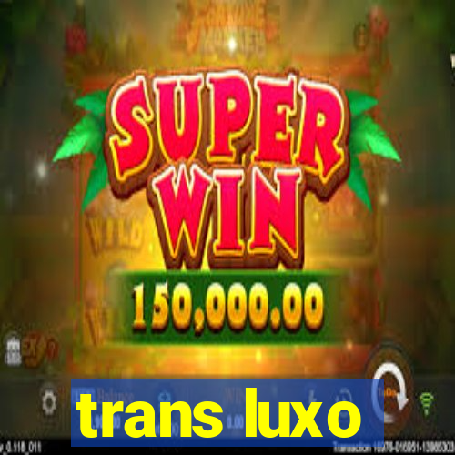 trans luxo