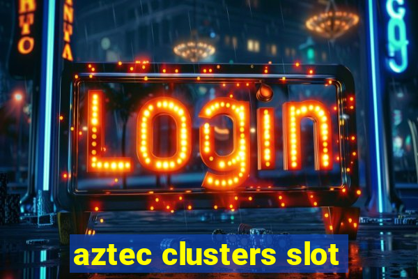 aztec clusters slot