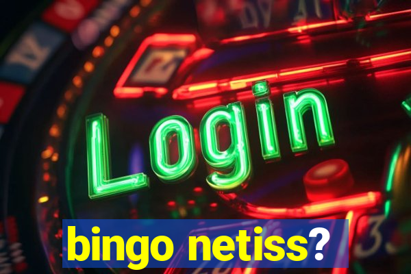 bingo netiss?