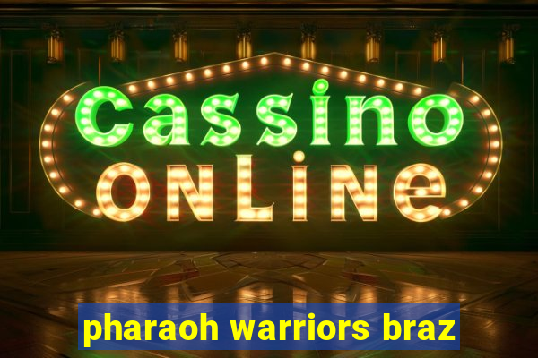 pharaoh warriors braz