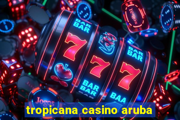 tropicana casino aruba