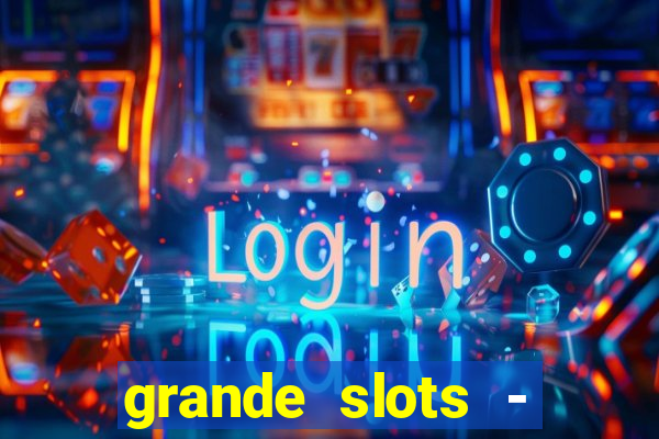 grande slots - jackpot louco