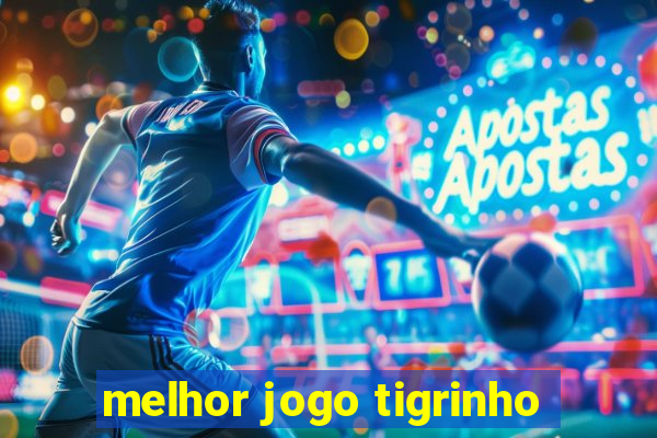 melhor jogo tigrinho