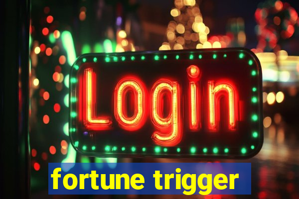 fortune trigger