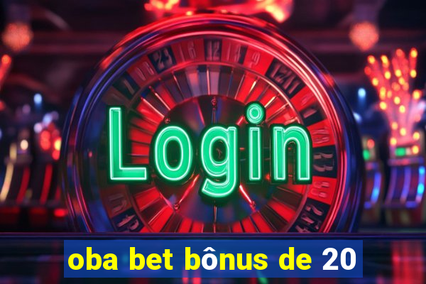 oba bet bônus de 20