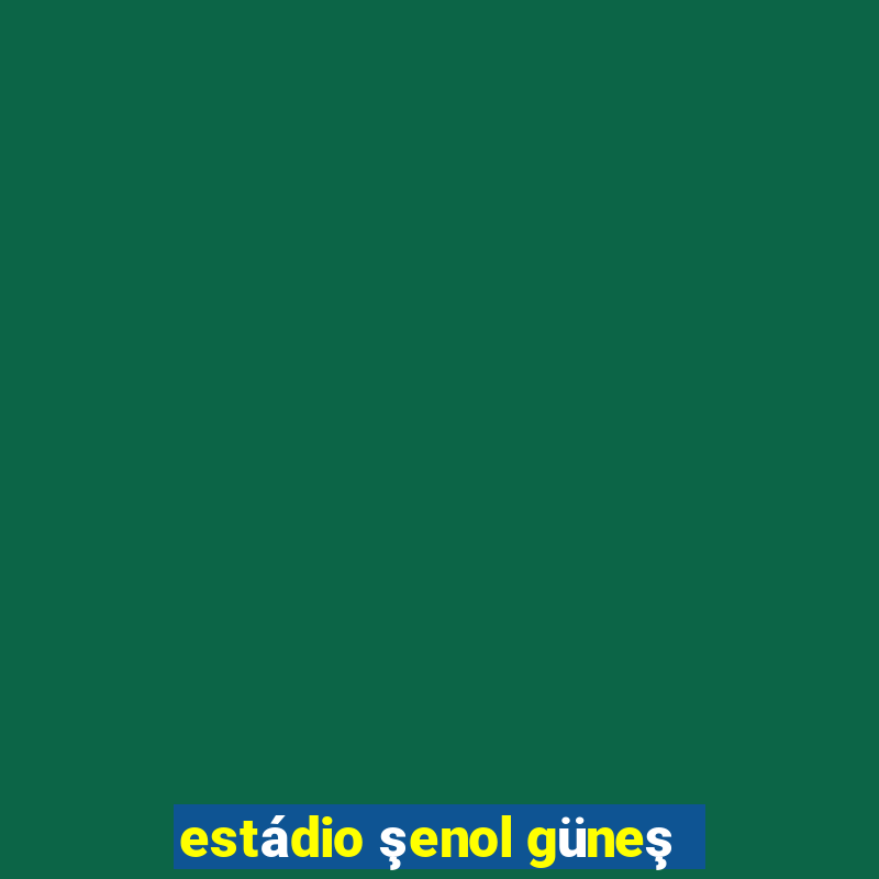 estádio şenol güneş