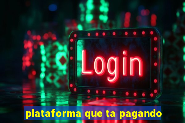 plataforma que ta pagando