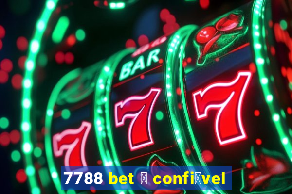 7788 bet 茅 confi谩vel