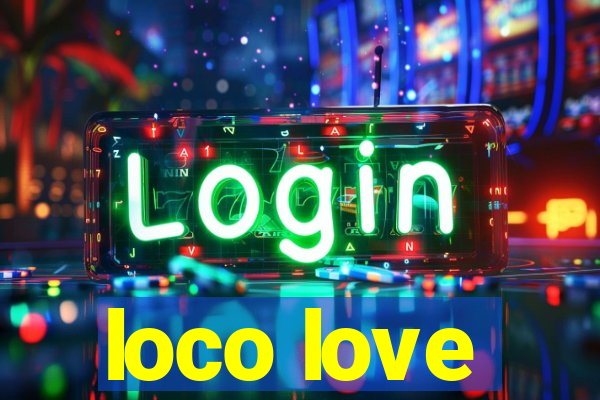 loco love