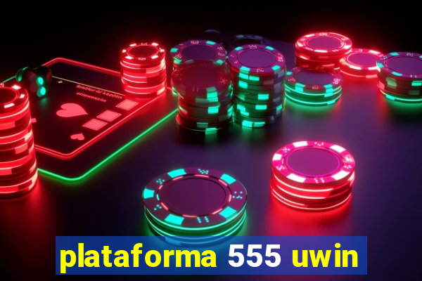 plataforma 555 uwin