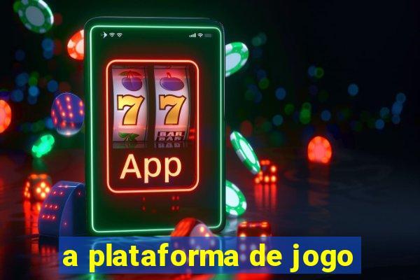 a plataforma de jogo