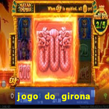 jogo do girona onde assistir