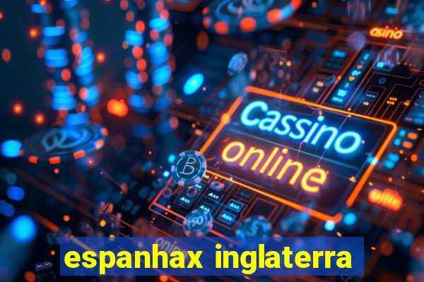 espanhax inglaterra