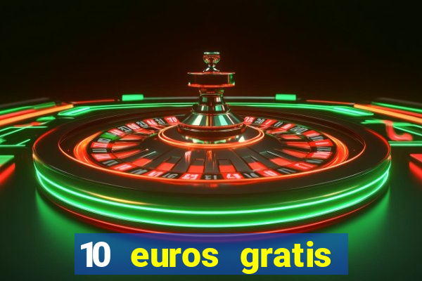 10 euros gratis sin depósito casino dinero real