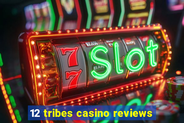 12 tribes casino reviews