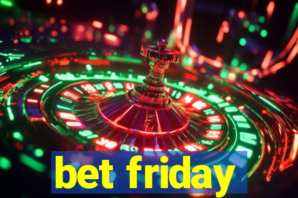 bet friday