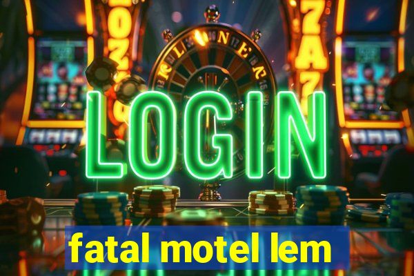 fatal motel lem